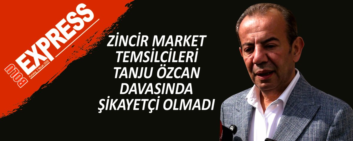 Z�NC�R MARKET TEMS�LC�LER� TANJU �ZCAN DAVASINDA ��KAYET�� OLMADI