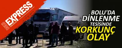 BOLU'DA DİNLENME TESİSİNDE KORKUNÇ OLAY BOLU'DA DİNLENME TESİSİNDE KORKUNÇ OLAY